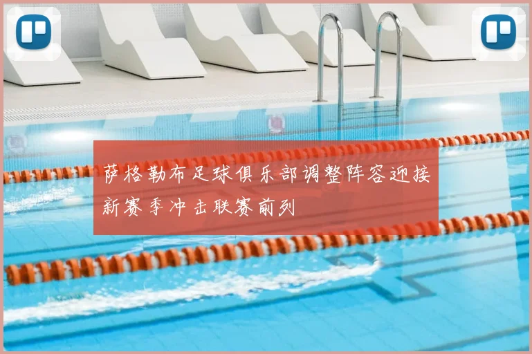 萨格勒布足球俱乐部调整阵容迎接新赛季冲击联赛前列