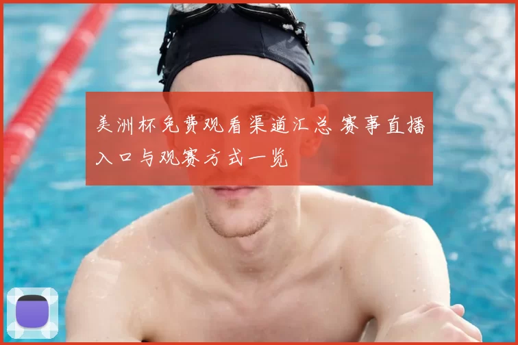 美洲杯免费观看渠道汇总 赛事直播入口与观赛方式一览