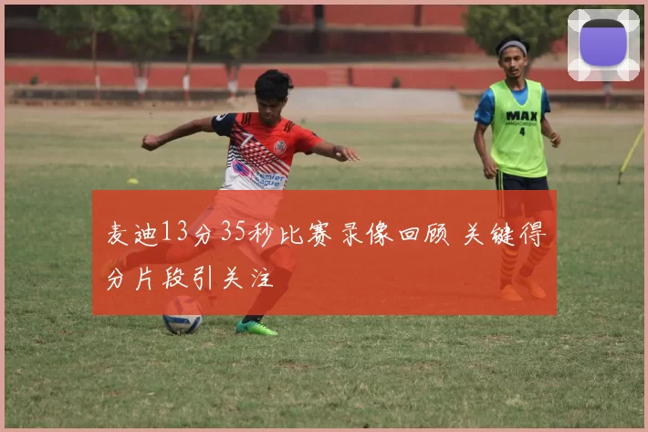 麦迪13分35秒比赛录像回顾 关键得分片段引关注