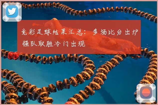 竞彩足球结果汇总：多场比分出炉 强队取胜冷门出现